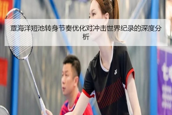 覃海洋短池转身节奏优化对冲击世界纪录的深度分析